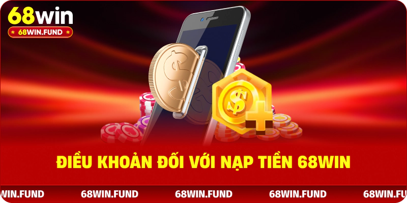 Điều khoản đối với Nạp tiền 68WIN